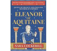 Eleanor of Aquitaine: Queen of France and England, Mother of Empires