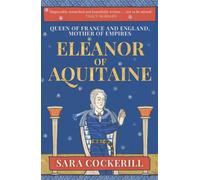 Eleanor of Aquitaine: Queen of France and England, Mother of Empires