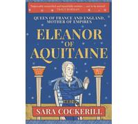Eleanor of Aquitaine: Queen of France and England, Mother of Empires