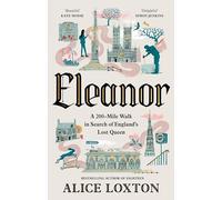 Alice Loxton – Eleanor : Une marche de 200 miles à la recherche de la reine perdue d'Angleterre
