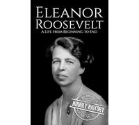 Eleanor Roosevelt: A Life from Beginning to End