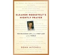 Eleanor Roosevelt’s Nightly Prayer: The Religious Life of the First Lady of the World