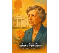 Eleanor Roosevelt: The First Lady of Humanity: An intimate portrait of a woman who redefined the role of First Lady and changed the world