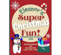 Eleanor's Super Christmas Fun: Delightful fun in an enchanted Christmas world through a personalized coloring and activity book for Eleanor ages 2 - 8