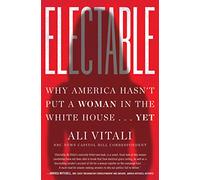 Electable: Why America Hasn't Put a Woman in the White House . . . Yet