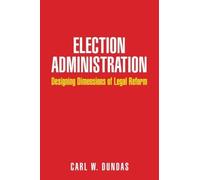 Election Administration: Designing Dimensions of Legal Reform by Carl W. Dundas (2015-05-27)