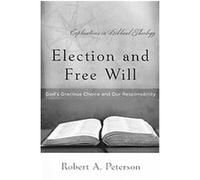 Election and Free Will, Explorations in Biblical Theology Robert A. Peterson (Auteur)