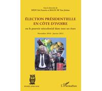 Election Présidentielle En Côte D'ivoire - Ou Le Pouvoir Néocolonial Dans Tous Ses États - Novembre 2010 - Janvier 2012