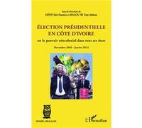 Election présidentielle en Côte d'Ivoire Ou le pouvoir néocolonial dans tous ses états - Novembre 2010 - Janvier 2012 - Toto Jérôme Balou Bi - L'harmattan - broché - Essai