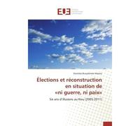 Élections et réconstruction en situation de «ni guerre, ni paix» Six ans d'illusions au Kivu (2005-2011) - Stanislas Bucyalimwe Mararo - Universitaires Europeennes - broché - Essai