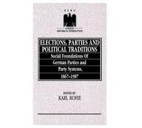 Elections, Parties And Political Traditions: Social Foundations Of German Parties And Party Systems, 1867-1987