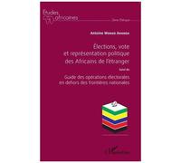 Elections, Vote Et Représentation Politique Des Africains De L'étranger - Suivi Du Guide Des Opérations Électorales En Dehors Des Frontières Nationales