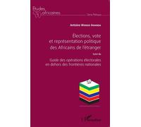 Élections, vote et représentation politique des Africains de l'étranger Suivi du Guide des opérations électorales en dehors des frontières nationales - Antoine Wongo Ahanda - L'harmattan - broché - Et