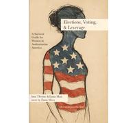 Elections, Voting, & Leverage - Civics Book 3: A Survival Guide for Women in Authoritarian America