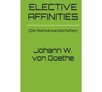 ELECTIVE AFFINITIES: (Die Wahlverwandschaften)