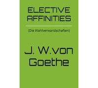 ELECTIVE AFFINITIES: (Die Wahlverwandschaften)