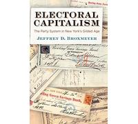 Electoral Capitalism: The Party System in New York's Gilded Age