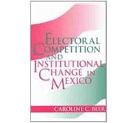 Electoral Competition And Institutional Change In Mexico