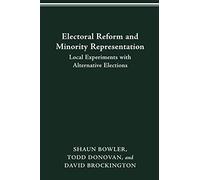 ELECTORAL REFORM AND MINORITY REPRESENTATION: LOCAL EXPERIMENTS WITH ALTERNATIVE ELECTIONS