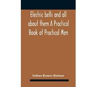 Electric Bells And All About Them A Practical Book Of Practical Men