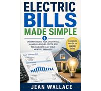Electric Bills Made Simple: Understanding Your Utility Bill, Managing Energy Costs, and Taking Control of Your Monthly Expenses