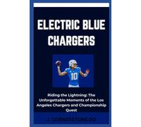 Electric Blue Chargers: Riding The Lightning: The Unforgettable Moments Of The Los Angeles Chargers And Championship Quest