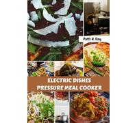 ELECTRIC DISHES PRESSURE MEAL COOKER: Easy Nutrition Healthy Instant Favorite Mouthwatering Amazing Recipes With Modern Irresistible Wholesome Cookbook Celebration Flavorful Food Diet