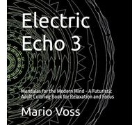 Electric Echo 3: Mandalas for the Modern Mind - A Futuristic Adult Coloring Book for Relaxation and Focus