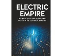 Electric Empire: Build Wealth, Master Your Trade, and Succeed in the Electrical Industry
