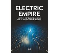 Electric Empire: Build Wealth, Master Your Trade, and Succeed in the Electrical Industry