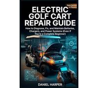 Electric Golf Cart Repair Guide: How to Diagnose, Fix, and Maintain Batteries, Chargers, and Power Systems (Even If You’re a Complete Beginner)