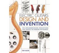 Electric Guitars Design and Invention: The Groundbreaking Innovations That Shaped the Modern Instrument