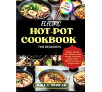 Electric Hot Pot Cookbook for Beginners: Simple, Step-by-Step One-Pot Asian Recipes for Ramen, Soups, Shabu-Shabu, Stir-Fries & Comfort Meals
