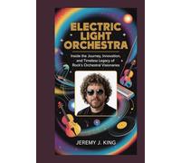Electric Light Orchestra:: Inside the Journey, Innovation, and Timeless Legacy of Rock’s Orchestral Visionaries