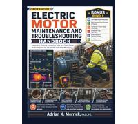 ELECTRIC MOTOR MAINTENANCE AND TROUBLESHOOTING HANDBOOK: Inspection, Testing, Preventive Care, and Root-Cause Fault Diagnosis for AC and DC Industrial Machines