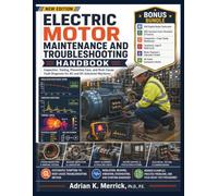 ELECTRIC MOTOR MAINTENANCE AND TROUBLESHOOTING HANDBOOK: Inspection, Testing, Preventive Care, and Root-Cause Fault Diagnosis for AC and DC Industrial Machines