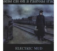 Electric Mud - Dead Cat on a Railroad Track