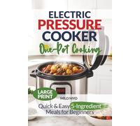 Electric Pressure Cooker One-Pot Cooking: Quick & Easy 5-Ingredient Meals for Beginners | Large Print Cookbook