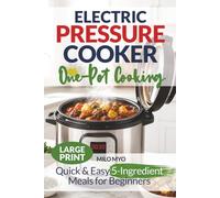 Electric Pressure Cooker One-Pot Cooking: Quick & Easy 5-Ingredient Meals for Beginners | Large Print Cookbook