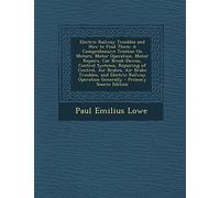 Electric Railway Troubles and How to Find Them: A Comprehensive Treatise on Motors, Motor Operation, Motor Repairs, Car Break-Downs, Control Systems, ... Railway Operation Generally - Primary