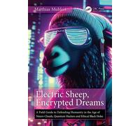 Electric Sheep, Encrypted Dreams A Field Guide to Defending Humanity in the Age of Neuro-Clouds, Quantum Hackers and Ethical Black Holes - Matthias Muhlert - CRC Press - ebook (ePub) - Livre