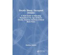 Electric Sheep, Encrypted Dreams: A Field Guide to Defending Humanity in the Age of Neuro-clouds, Quantum Hackers & Ethical Black Holes