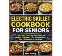 Electric Skillet Cookbook For Seniors: Quick and Easy One-Pan Meals for Healthy Living and Effortless Cleanup Every Single Day of the Week