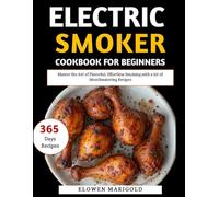 Electric Smoker Cookbook For Beginners: Master the Art of Flavorful, Effortless Smoking with a lot of Mouthwatering Recipes