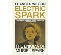 Electric Spark: The Enigma of Muriel Spark - Shortlisted for the Baillie Gifford Prize 2025