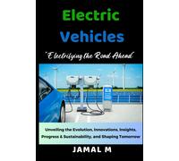 Electric Vehicles: Electrifying The Road Ahead. Unveiling The Evolution, Innovations, Insights, Progress, & Sustainability, And Shaping Tomorrow