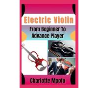 Electric Violin From Beginner To Advance Player: Unleashing Amplified Bowed Elegance: A Pathway To Refined Resonance