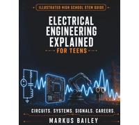 Electrical Engineering Explained for Teens: A Conceptual Guide to Circuits, Systems, Design, and Career Questions
