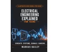 Electrical Engineering Explained for Teens: A Conceptual Guide to Circuits, Systems, Design, and Career Questions