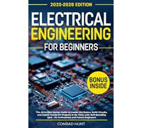 Electrical Engineering for Beginners: The All-in-One Starter Guide to Master the Basics, Build Circuits, and Create Hands-On Projects in No Time, with Skill-Boosting Q&A